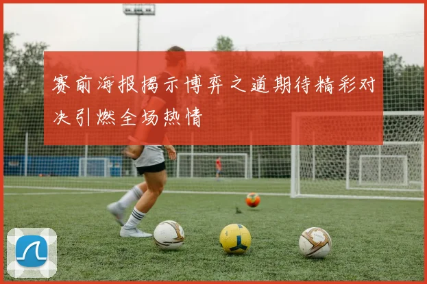赛前海报揭示博弈之道期待精彩对决引燃全场热情
